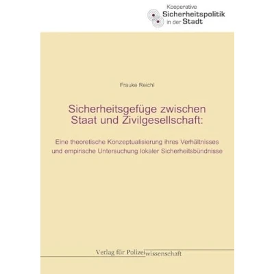 Afbeelding van Sicherheitsgefüge zwischen Staat und Zivilgesellschaft: Eine theoretische Konzeptualisierung ihres Verhältnisses empirische Untersuchung lokaler Sicherheitsbündnisse