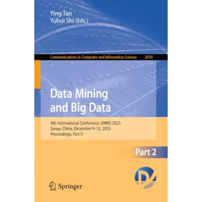 Afbeelding van Data Mining and Big Data: 8th International Conference, DMBD 2023, Sanya, China, December 912, Proceedings, Part II: 2018