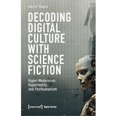 Afbeelding van Decoding Digital Culture with Science Fiction: Hyper Modernism, Hyperreality, and Posthumanism: 67