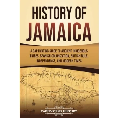 Afbeelding van History of Jamaica: A Captivating Guide to Ancient Indigenous Tribes, Spanish Colonization, British Rule, Independence, and Modern Times