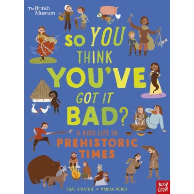 Afbeelding van British Museum: So You Think You&#039;ve Got It Bad? A Kid&#039;s Life in Prehistoric Times