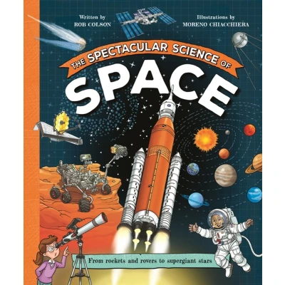 Afbeelding van The Spectacular Science of Space: From Rockets and Rovers to Supergiant Stars