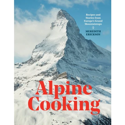 Afbeelding van Alpine Cooking: Recipes and Stories from Europe&#039;s Grand Mountaintops [A Cookbook]