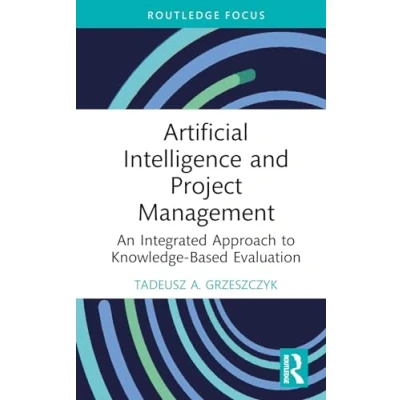 Afbeelding van Artificial Intelligence and Project Management: An Integrated Approach to Knowledge Based Evaluation