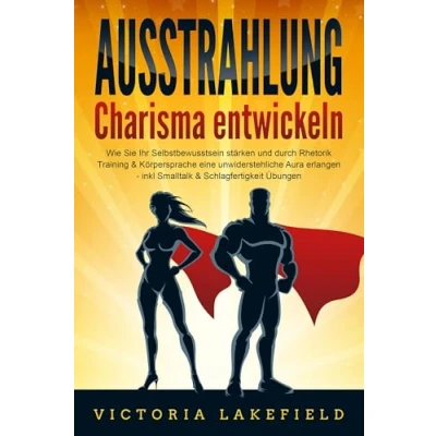 Afbeelding van AUSSTRAHLUNG Charisma entwickeln: Wie Sie Ihr Selbstbewusstsein stärken und durch Rhetorik Training &amp; Körpersprache eine unwiderstehliche Aura erlangen inkl. Smalltalk Schlagfertigkeit Übungen