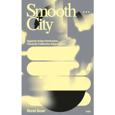 Afbeelding van Smooth City: Against Urban Perfection, Towards Collective Alternatives