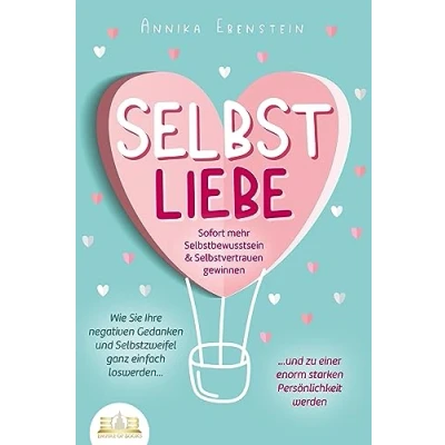 Afbeelding van SELBSTLIEBE Sofort mehr Selbstbewusstsein &amp; Selbstvertrauen gewinnen: Wie Sie Ihre negativen Gedanken und Selbstzweifel ganz einfach loswerden zu einer enorm starken Persönlichkeit werden