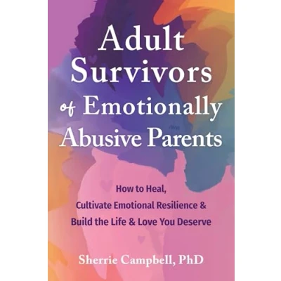 Afbeelding van Adult Survivors of Emotionally Abusive Parents: How to Heal, Cultivate Emotional Resilience, and Build the Life Love You Deserve
