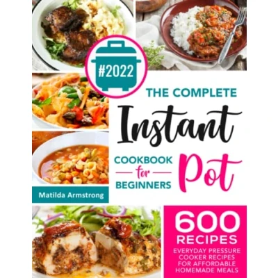 Afbeelding van The Complete Instant Pot Cookbook For Beginners: 600 Everyday Pressure Cooker Recipes Affordable Homemade Meals: 1
