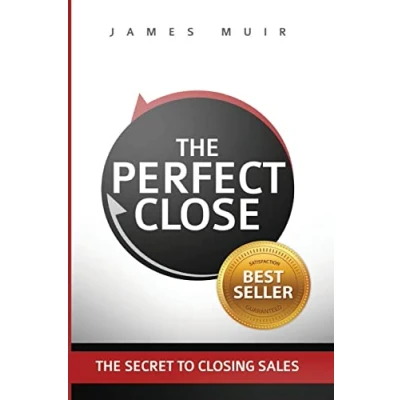 Afbeelding van The Perfect Close: Secret To Closing Sales Best Selling Practices &amp; Techniques For Deal