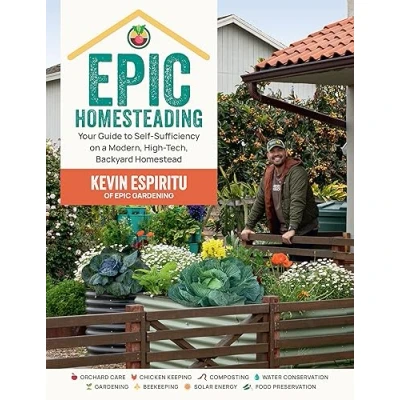 Afbeelding van Epic Homesteading: Your Guide to Self Sufficiency on a Modern, High Tech, Backyard Homestead