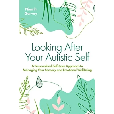 Afbeelding van Looking After Your Autistic Self: A Personalised Self Care Approach to Managing Sensory and Emotional Well Being