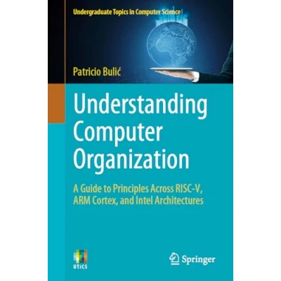Afbeelding van Understanding Computer Organization: A Guide to Principles Across RISC V, ARM Cortex, and Intel Architectures