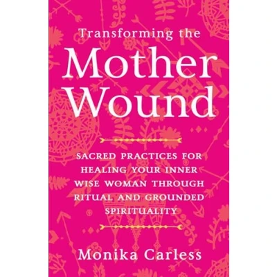 Afbeelding van Transforming the Mother Wound: Sacred Practices for Healing Your Inner Wise Woman through Ritual and Grounded Spirituality