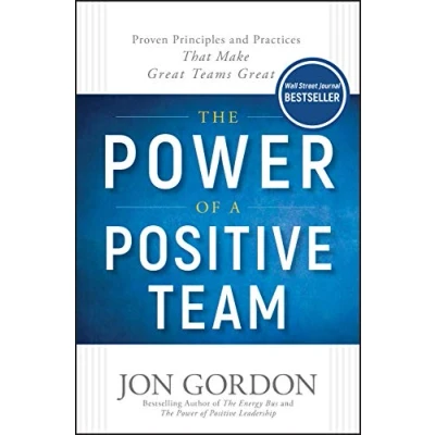 Afbeelding van The Power of a Positive Team: Proven Principles and Practices that Make Great Teams