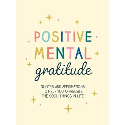 Afbeelding van Positive Mental Gratitude: Quotes and Affirmations to Help You Appreciate the Good Things in Life