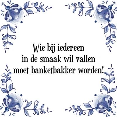 Afbeelding van Wie bij iedereen in de smaak wil vallen moet ban Tegeltje + Spreuk