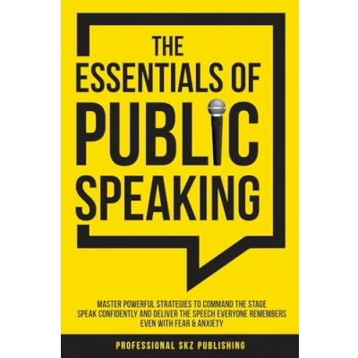 Afbeelding van The Essentials of Public Speaking: Master Powerful Strategies to Command Stage, Speak Confidently, and Deliver Speech Everyone Remembers, Even With Fear &amp; Anxiety