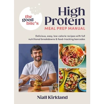 Afbeelding van The Good Bite’s High Protein Meal Prep Manual: Delicious, easy low calorie recipes with full nutritional breakdowns &amp; food tracking barcodes