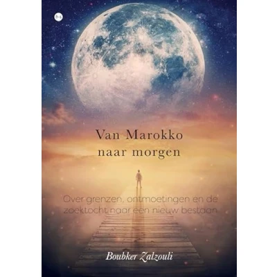 Afbeelding van Van Marokko naar morgen: Over grenzen, ontmoetingen en de zoektocht een nieuw bestaan