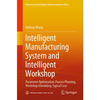 Afbeelding van Intelligent Manufacturing System and Workshop: Parameter Optimization, Process Planning, Workshop Scheduling, Typical Case
