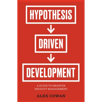Afbeelding van Hypothesis Driven Development: A Guide to Smarter Product Management: Management (2nd Edition)