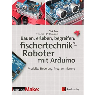 Afbeelding van Bauen, erleben, begreifen: fischertechnik® Roboter mit Arduino: Modelle, Steuerung, Programmierung