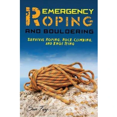 Afbeelding van Emergency Roping and Bouldering: Survival Roping, Rock Climbing, Knot Tying: 5