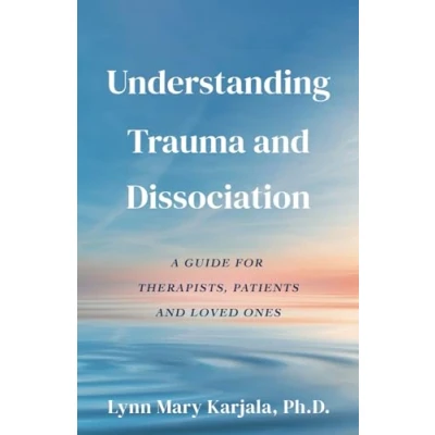 Afbeelding van Understanding Trauma and Dissociation: A Guide for Therapists, Patients Loved Ones