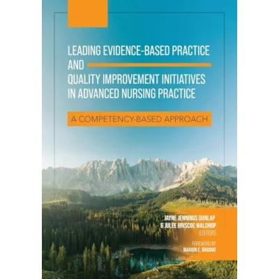 Afbeelding van Leading Evidence Based Practice and Quality Improvement Initiatives in Advanced Nursing Practice: A Competency Approach