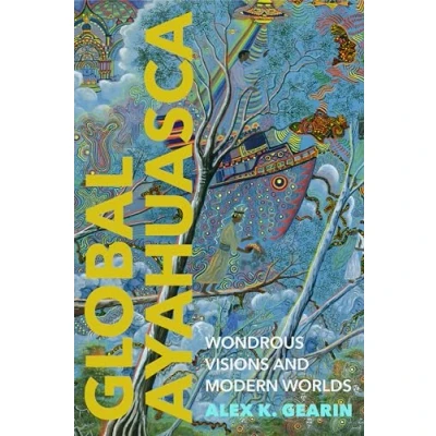 Afbeelding van Global Ayahuasca: Wondrous Visions and Modern Worlds