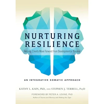 Afbeelding van Nurturing Resilience: Helping Clients Move Forward from Developmental Trauma An Integrative Somatic Approach