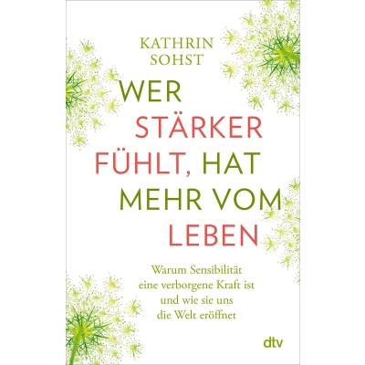 Afbeelding van Wer stärker fühlt, hat mehr vom Leben: Warum Sensibilität eine verborgene Kraft ist und wie sie uns die Welt eröffnet