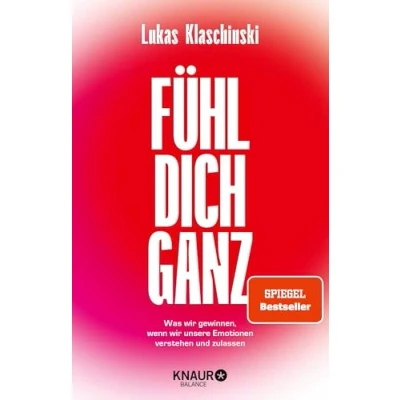 Afbeelding van Fühl dich ganz: Was wir gewinnen, wenn unsere Emotionen verstehen und zulassen