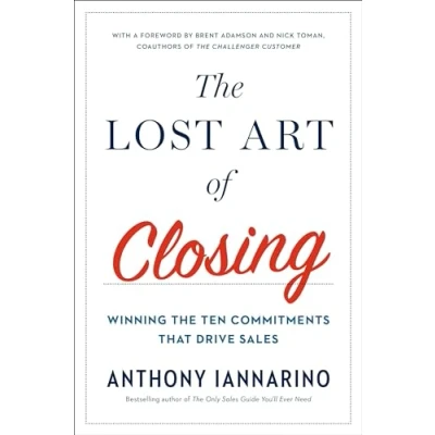 Afbeelding van the Lost Art of Closing: Winning Ten Commitments That Drive Sales