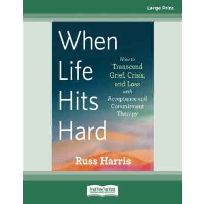Afbeelding van When Life Hits Hard: How to Transcend Grief, Crisis, and Loss with Acceptance Commitment Therapy