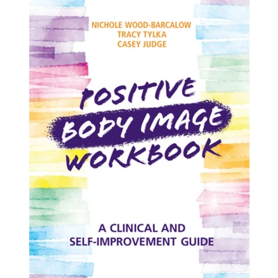 Afbeelding van Positive Body Image Workbook: A Clinical and Self Improvement Guide