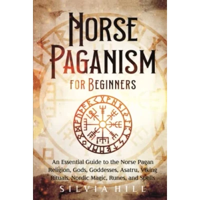 Afbeelding van Norse Paganism for Beginners: An Essential Guide to the Pagan Religion, Gods, Goddesses, Asatru, Viking Rituals, Nordic Magic, Runes, and Spells