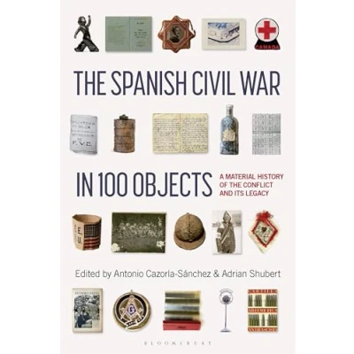 Afbeelding van the Spanish Civil War in 100 Objects: A Material History of Conflict and its Legacy