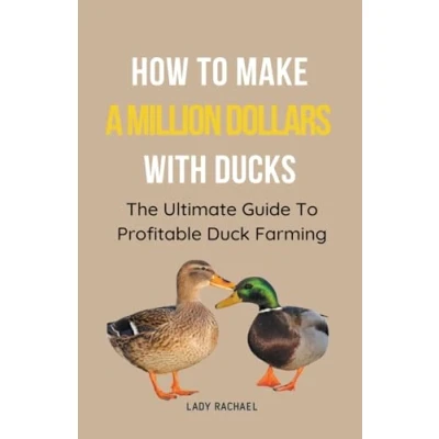 Afbeelding van How To Make A Million Dollars With Ducks: The Ultimate Guide Profitable Duck Farming