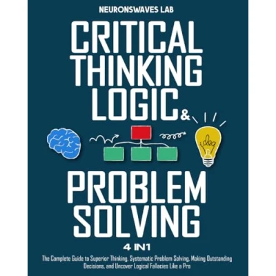 Afbeelding van Critical Thinking, Logic &amp; Problem Solving: The Complete Guide to Superior Systematic Solving, Making Outstanding Decisions, and Uncover Logical Fallacies Like a Pro