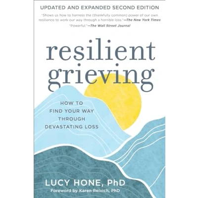 Afbeelding van Resilient Grieving: How to Find Your Way Through a Devastating Loss Updated and Expanded Second Edition