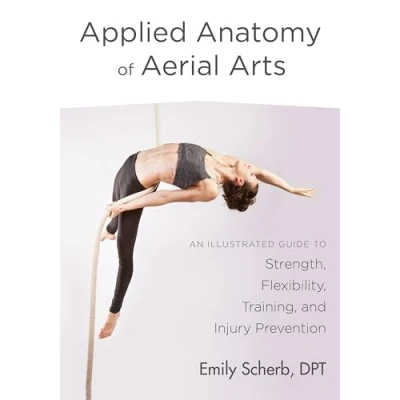Afbeelding van Applied Anatomy of Aerial Arts: An Illustrated Guide to Strength, Flexibility, Training, and Injury Prevention