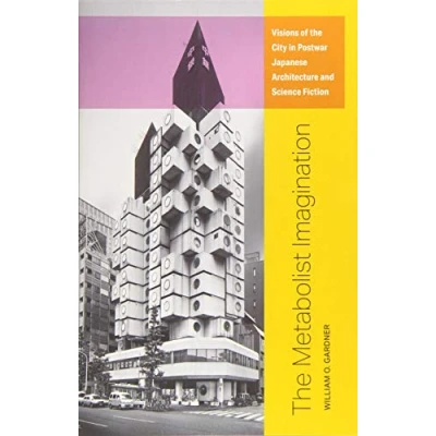 Afbeelding van the Metabolist Imagination: Visions of City in Postwar Japanese Architecture and Science Fiction