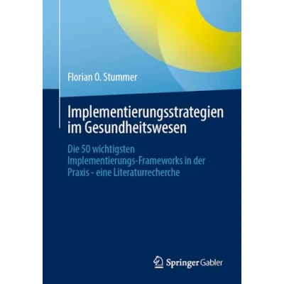 Afbeelding van Implementierungsstrategien im Gesundheitswesen: Die 50 wichtigsten Implementierungs Frameworks in der Praxis eine Literaturrecherche