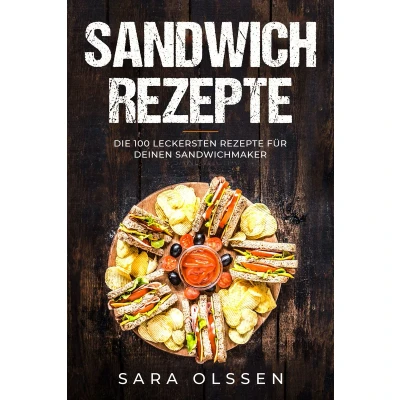 Afbeelding van Sandwich Rezepte: Die 100 leckersten Rezepte für deinen Sandwichmaker