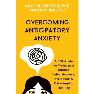 Afbeelding van Overcoming Anticipatory Anxiety: A CBT Guide for Moving Past Chronic Indecisiveness, Avoidance, and Catastrophic Thinking