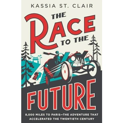 Afbeelding van the Race to Future: 8,000 Miles Paris Adventure That Accelerated Twentieth Century