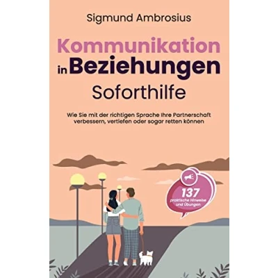 Afbeelding van Kommunikation in Beziehungen Soforthilfe: 137 praktische Hinweise und Übungen. Wie Sie mit der richtigen Sprache Ihre Partnerschaft verbessern, vertiefen oder sogar retten können