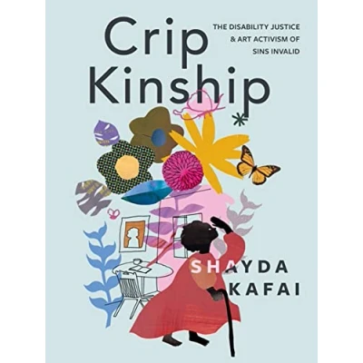 Afbeelding van Crip Kinship: The Disability Justice &amp; Art Activism of Sins Invalid